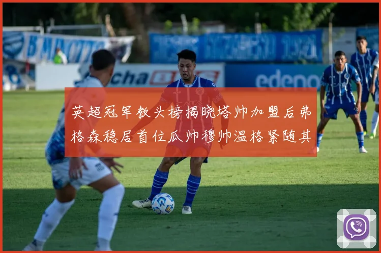 英超冠军教头榜揭晓塔帅加盟后弗格森稳居首位瓜帅穆帅温格紧随其后
