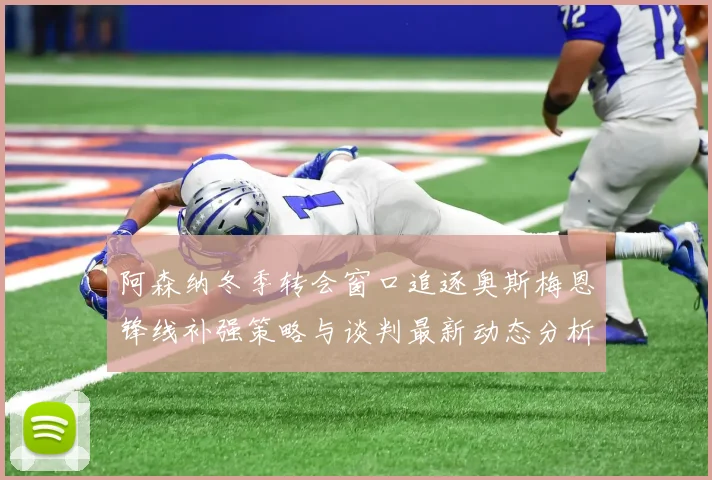 阿森纳冬季转会窗口追逐奥斯梅恩锋线补强策略与谈判最新动态分析