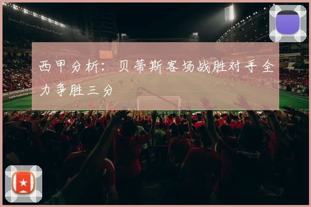 西甲分析：贝蒂斯客场战胜对手全力争胜三分